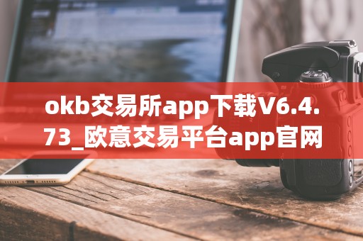 okb交易所app下载V6.4.73_欧意交易平台app官网下载安卓版苹果